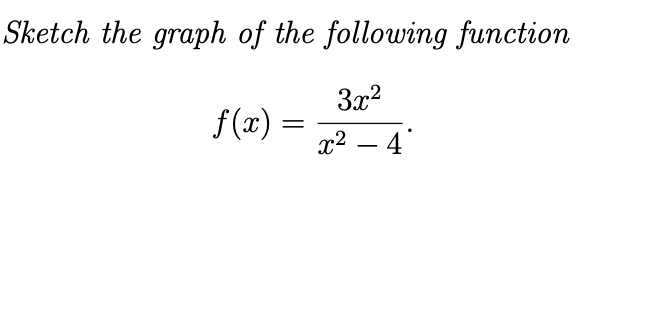Sketch the graph of the following function
3x2
f(x) =
x2 – 4
