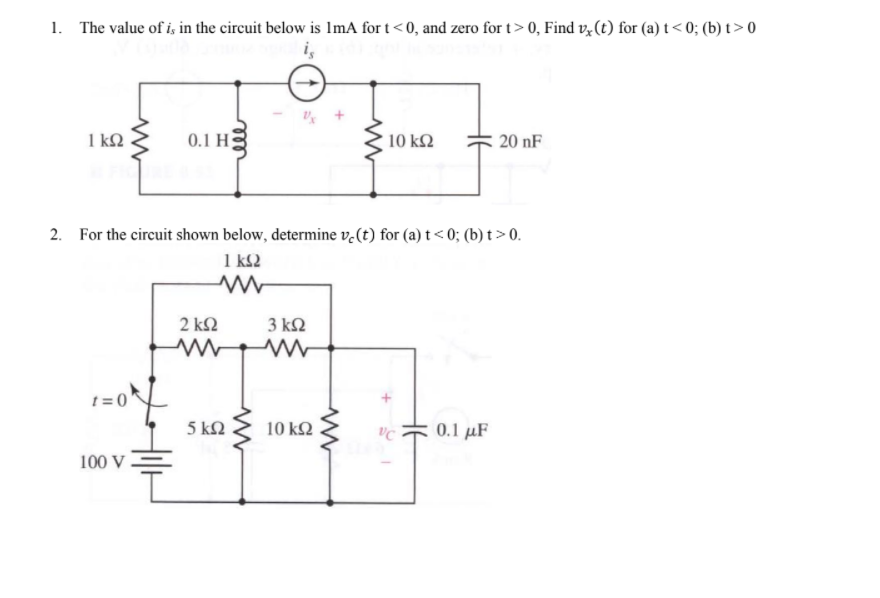 1. The value of i, in the circuit below is ImA for t<0, and zero for t> 0, Find v,(t) for (a) t< 0; (b) t> 0
is
1 kQ
0.1 H
10 ΚΩ
20 nF
2. For the circuit shown below, determine v.(t) for (a) t<0; (b) t> 0.
1 k2
2 k2
3 ΚΩ
t = 0
5 kN
10 ΚΩ
0.1 μ F
100 V .
ele
