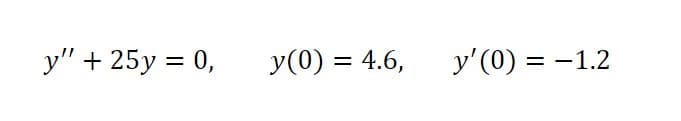 y" + 25y = 0,
y(0) = 4.6,
y'(0) = -1.2
%3D
