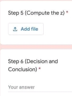 Step 5 (Compute the z)
1 Add file
Step 6 (Decision and
Conclusion) *
Your answer
