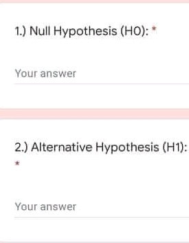 1.) Null Hypothesis (HO): *
Your answer
2.) Alternative Hypothesis (H1):
Your answer
