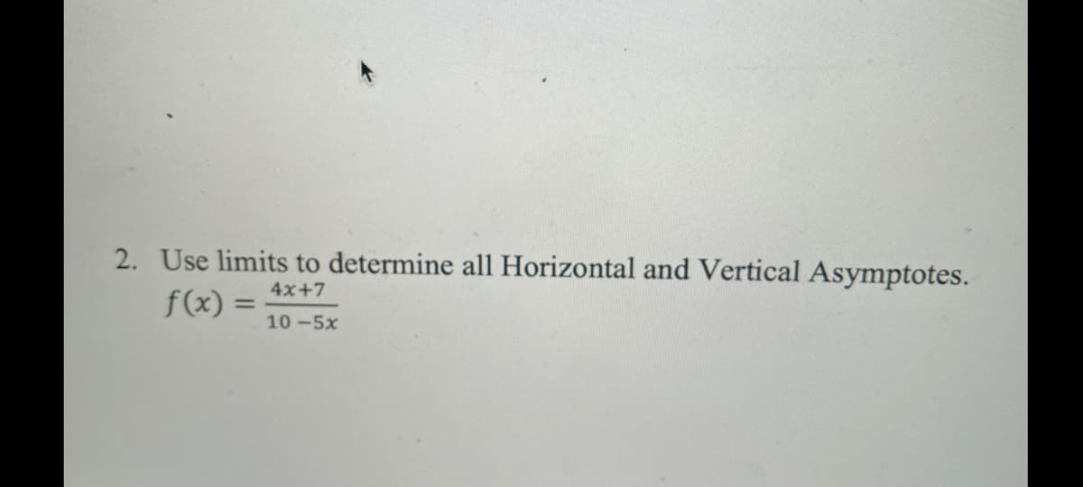 2. Use limits to determine all Horizontal and Vertical Asymptotes.
4x+7
f(x) =
10-5x
