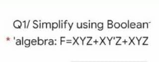 Q1/ Simplify using Boolean
'algebra: F=XYZ+XY'Z+XYZ

