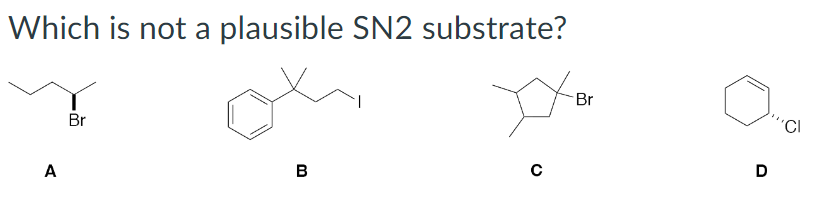 Which is not a plausible SN2 substrate?
Xxor
Br
A
Br
B
с
D
'CI