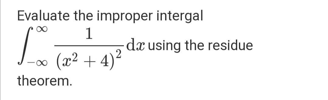 Evaluate the improper intergal
1
dx using the residue
(x² + 4)²
theorem.
