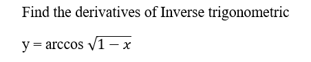 Find the derivatives of Inverse trigonometric
y = arccos v1 – x

