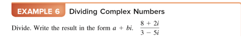 EXAMPLE 6
Dividing Complex Numbers
8 + 2i
Divide. Write the result in the form a + bi.
3 – 5i
