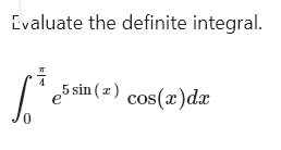 Evaluate the definite integral.
e5 sin ( z ) cos(x)dæ
