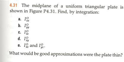 4.31 The midplane of a uniform triangular plate is
shown in Figure P4.31. Find, by integration:
a. 10
b. 1y
с. 19
d. 1
e. 10 and 19.
xy
yz
What would be good approximations were the plate thin?
