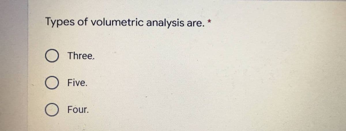 Types of volumetric analysis are.
Three.
Five.
Four.
