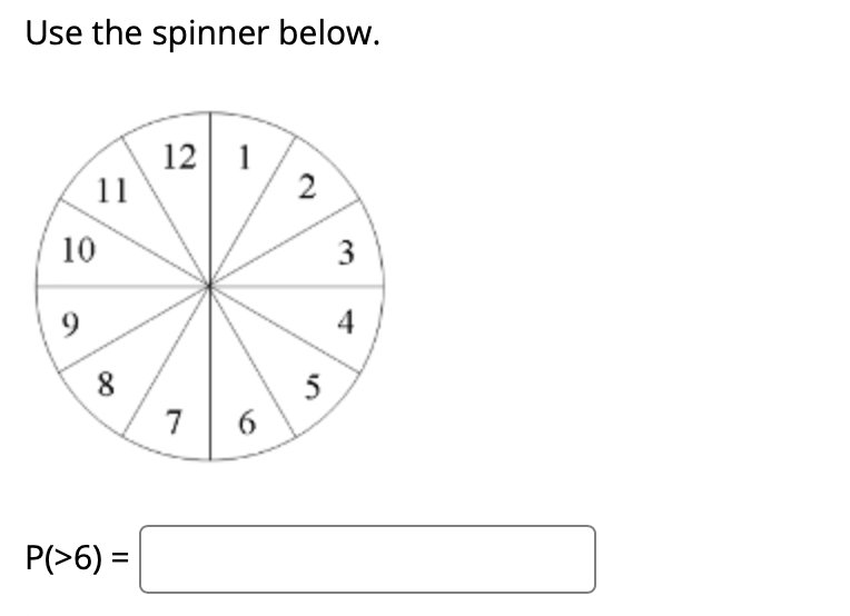 Use the spinner below.
12 1
11
10
3
9
4
5
7
P(>6) =
%3D
