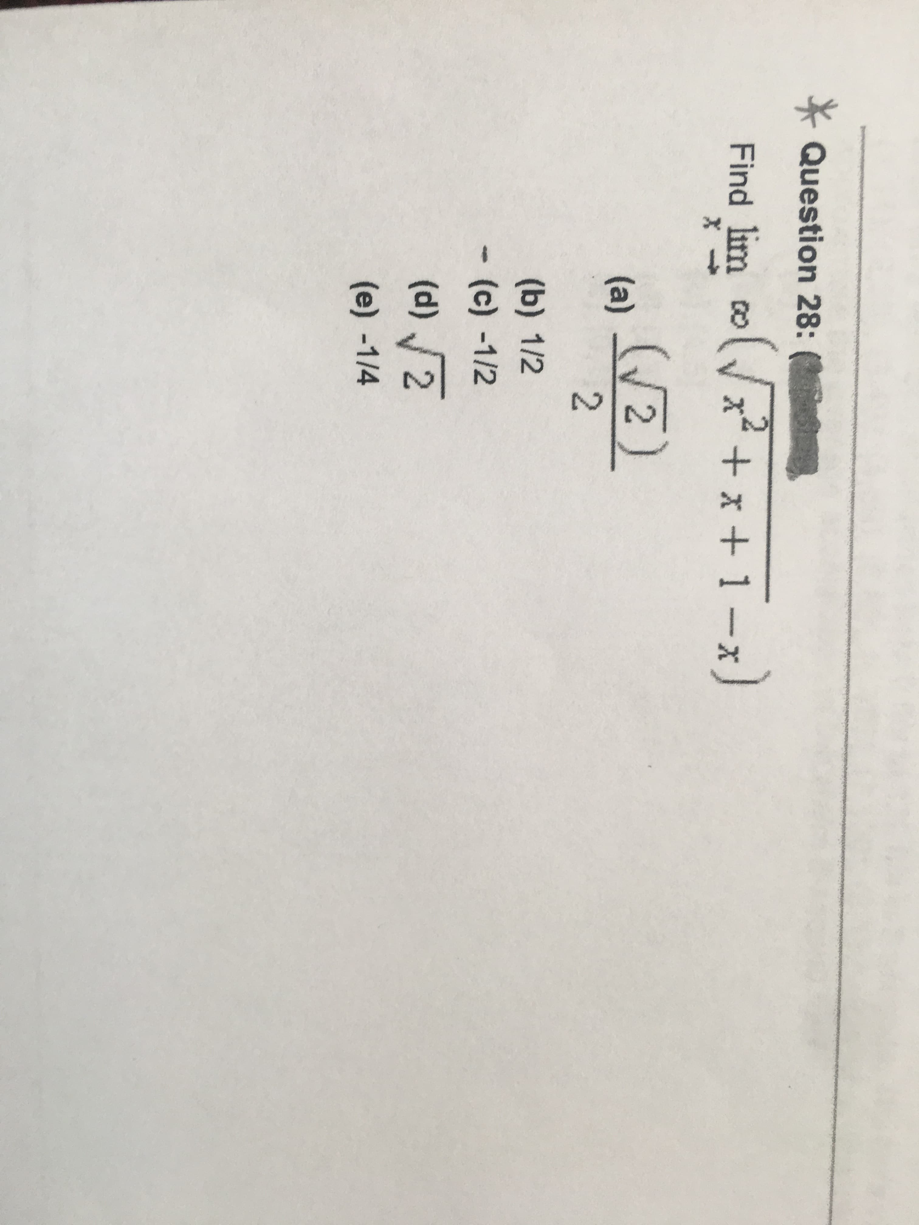 2.
* Question 28: (
Find lim oVx + x + 1-x
Find lim co
x* + x+ 1
-x)
(2)
(a)
(b) 1/2
(c) -1/2
(d) 2
(e) -1/4
