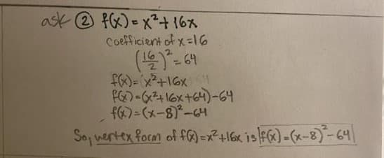 ast 2 {)x16ス
Coefficient of x=16
- 64
%3D
FG-+16x+64)-64
f6)=(メ-8-GH
So, wertex form of fG) =x?+I6x islfG«)-(x-8)-64
