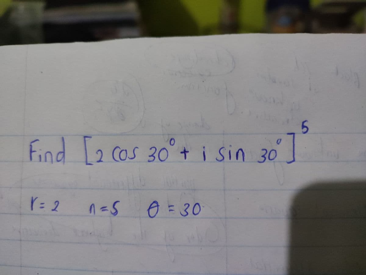 5
Find [2 Cos 30° + i sin 30⁰]
Y = 2
n = 5 0 = 30