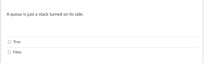 A queue is just a stack turned on its side.
True
O False
