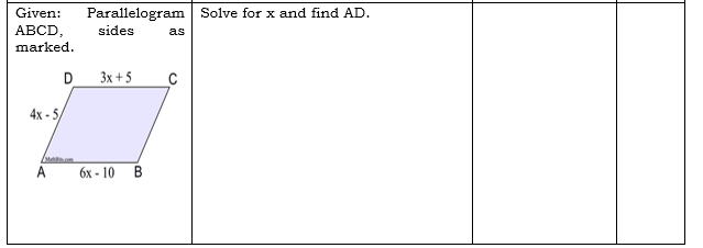 Parallelogram Solve for x and find AD.
sides
Given:
АВCD,
as
marked.
D
3x + 5
_c
4x - 5
A
6х - 10 В
