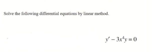 Solve the following differential equations by linear method.
y' - 3x¹y = 0