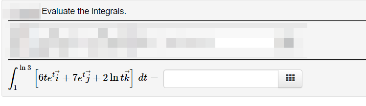 Evaluate the integrals.
In tk
In 3
" (otei + Tej+ 2 ln ti] dt =
