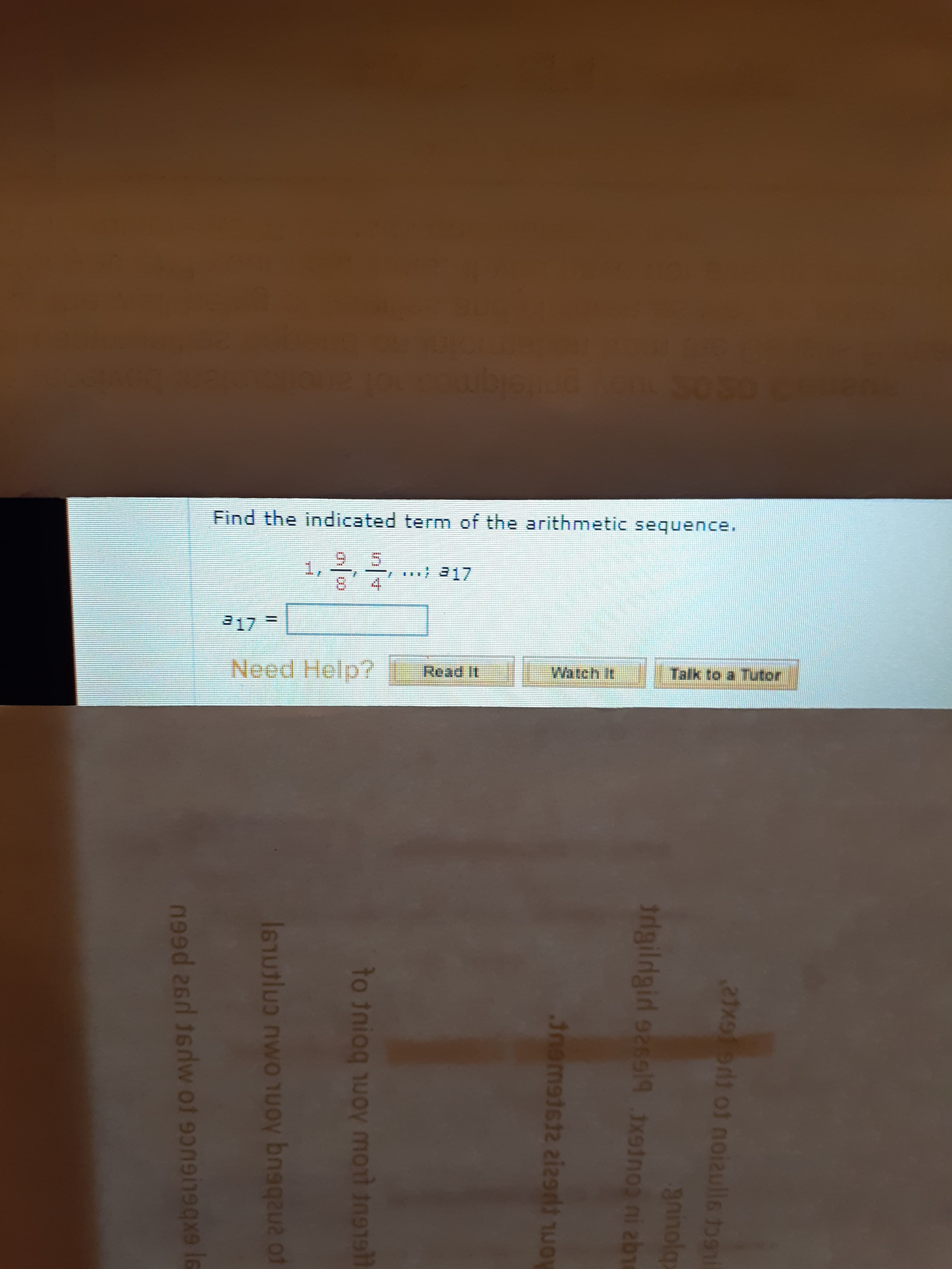 Find the indicated term of the arithmetic sequence.
1,
17
Need Help?
Talk to a Tutor
Read It
21x9ort of noizulls to9i
aninolg
trdgiligid 9269l9 Jx9inos ni zbe
to iniog uoy mot ing1st
6nutlenya iBa wo nuoy bnaqaua of
I3D
(gep ponn 1nnw of 9on9ne is
