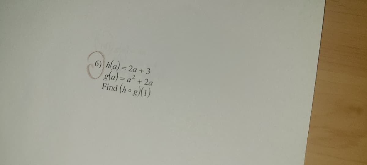 6) h(a) = 2a + 3
gla) = a² + 2a
Find (ho g)(1)
%3D
