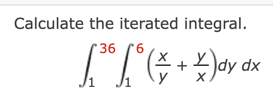 Calculate the iterated integral.
36
Jdy dx
+
1
