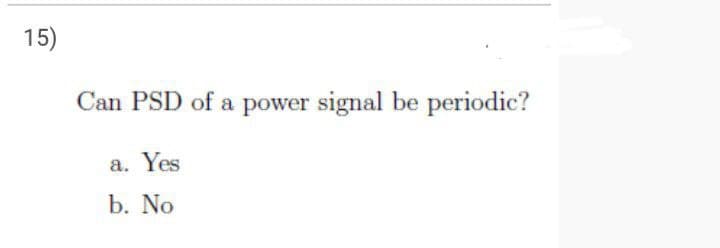 15)
Can PSD of a power signal be periodic?
a. Yes
b. No
