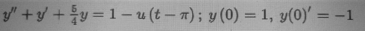 y +y +y =1-u (t– 7); y (0) = 1, y(0)' = -1
