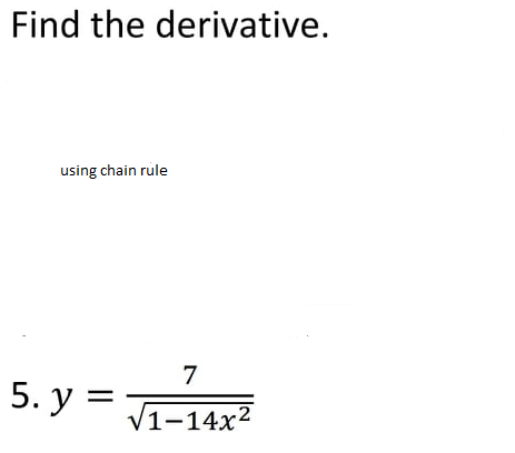 Find the derivative.
using chain rule
7
5. у %3
/1-14x2
