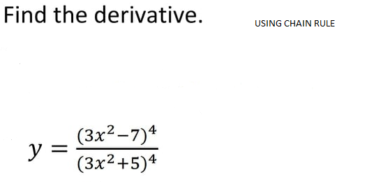 Find the derivative.
USING CHAIN RULE
(3x²-7)*
y =
(3x2+5)+
