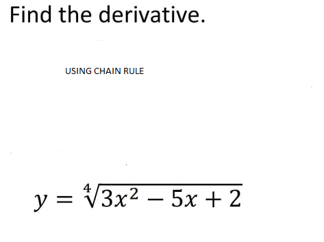 Find the derivative.
USING CHAIN RULE
4
y = V3x2 – 5x + 2

