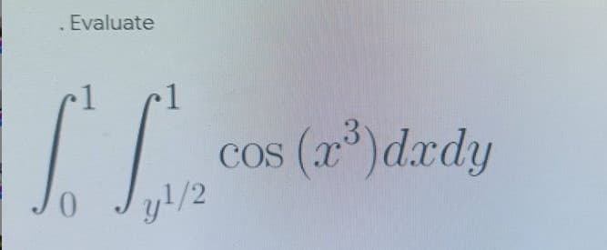 . Evaluate
1
Cos (a)dxdy
y!/2
