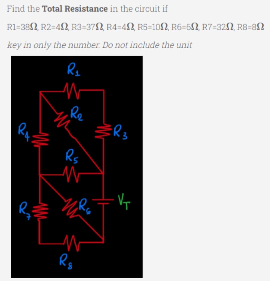 Find the Total Resistance in the circuit if
R1-382, R2=402, R3=372, R4-4, R5=102, R6-62, R7=320, R8=8
key in only the number. Do not include the unit
RA:
R
R₁
W
R₂
M
R₁
W
ZR
W
Rg
R3
Vq