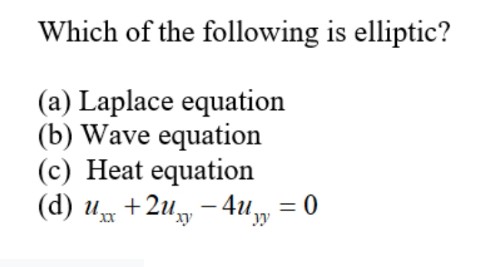 Which of the following is elliptic?
(a) Laplace equation
(b) Wave equation
(c) Heat equation
(d) ux+2u -4u
0