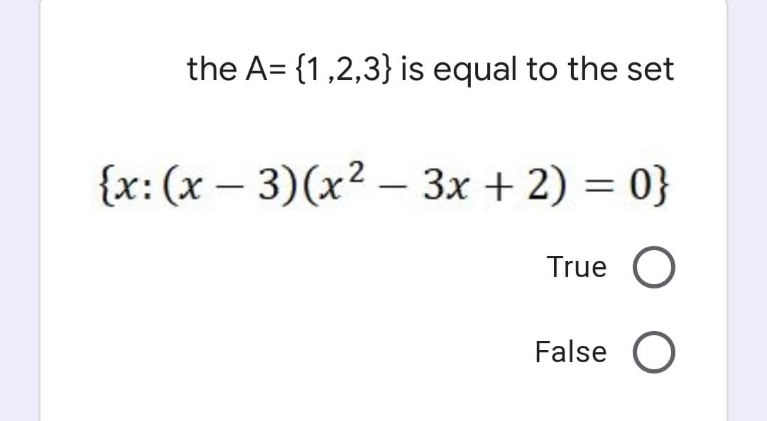 the A= {1,2,3} is equal to the set
{x: (x - 3)(x2 – 3x + 2) = 0}
|
True
False
