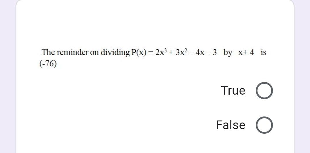 The reminder on dividing P(x)= 2x³+ 3x? – 4x – 3 by x+ 4 is
(-76)
True
False
