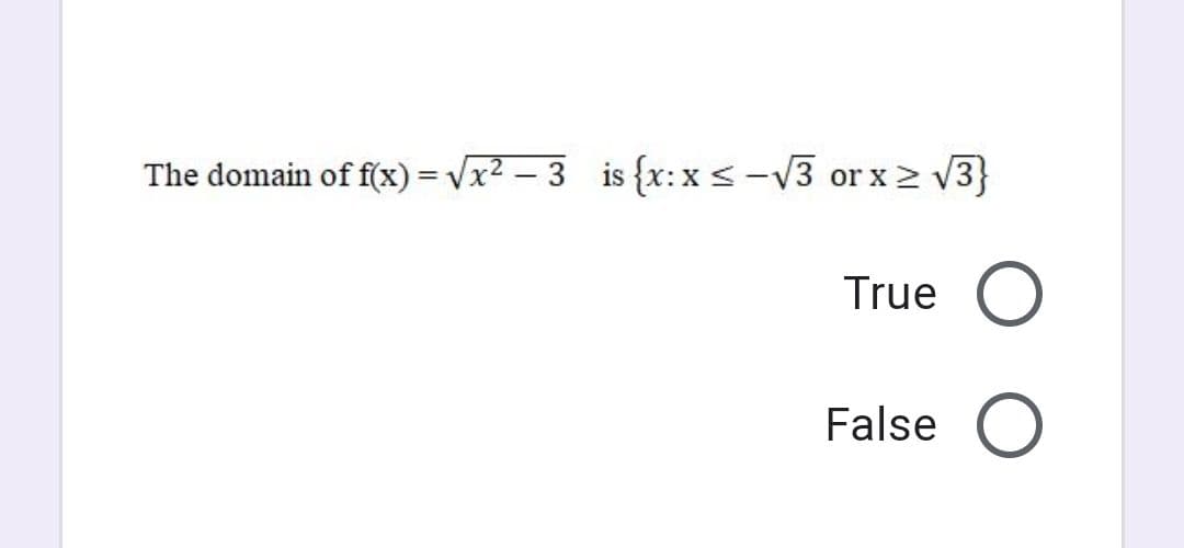 The domain of f(x)= Vx² – 3 is {x:x<-V3 or x2 V3}
True
False
