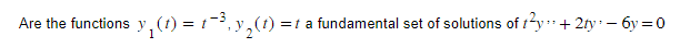 Are the functions y₁₂ (1) = 1¯³, y₂(1);
=t a fundamental set of solutions of 2y + 2ty: -6y=0
t
**
1