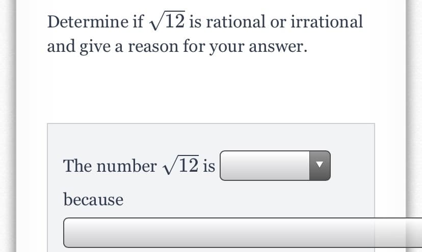 Determine if 12 is rational or irrational
and give a reason for your answer.
The number 12 is
because
