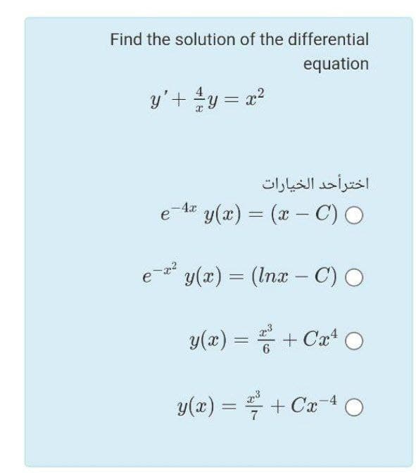 Find the solution of the differential
equation
y'+ y = a?
||
اختر أحد الخيارات
e-Az y(x) = (x – C) O
e- y(x) = (Inx – C) O
y(x) = + Cat O
6.
y(x) = = + Cx40
%3D
7
