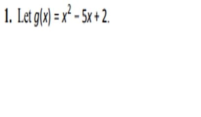 1. Let g(x) = x° - 5x + 2.
