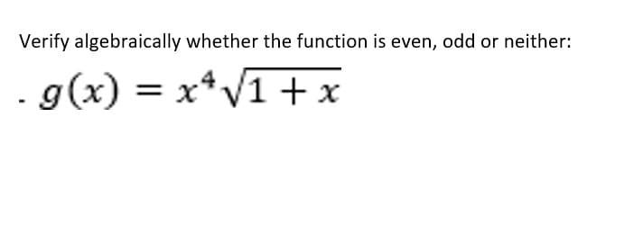 Verify algebraically whether the function is even, odd or neither:
g(x) = x*V1+ x
V1 + x
