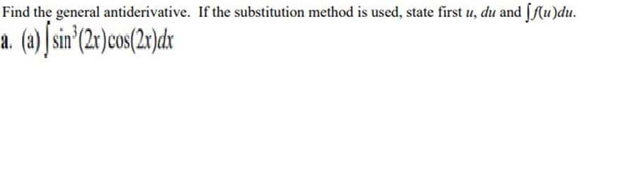 Find the general antiderivative. If the substitution method is used, state first u, du and [lu)du.
a. (a) [sin'2r)cos(2r)dx
à.
