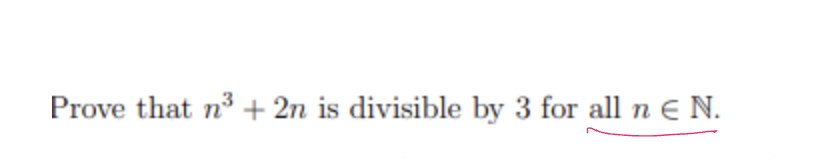 Prove that n3 + 2n is divisible by 3 for all n E N.
