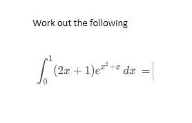 Work out the following
(2x + 1)e* + dr
