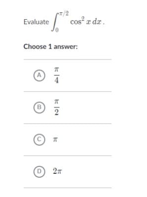 /2
Evaluate
cos a dr.
Choose 1 answer:
A
B
C
D
