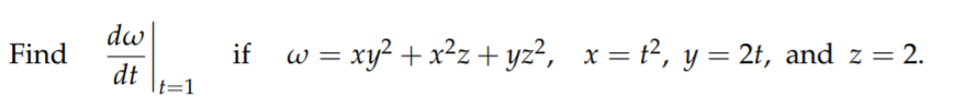 dw
Find
if
w = xy² + x²z+ yz², x= t², y = 2t, and z = 2.
dt
