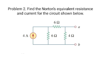 Problem 2. Find the Norton's equivalent resistance
and current for the circuit shown below.
4 A (
42
b
ww
