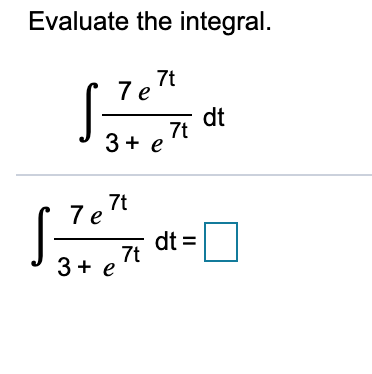Evaluate the integral.
7e 7t
dt
7t
3+ e
7t
7e
dt =
7t
3+ e
