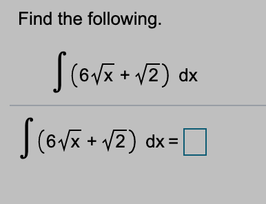 Find the following.
(6Vx + /2) dx
|(6Vx + v2) dx =
