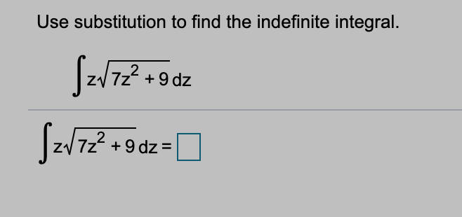 Use substitution to find the indefinite integral.
7z +9 dz
2
7z +9 dz =
